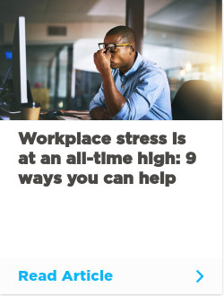 Workplace stress is at an all-time high: 9 ways you can help
