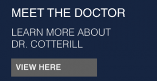 Meet the doctor | Learn more about Dr. Cotterill | view here