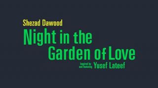 Shezad Dawood: Night in the Garden of Love Inspired by and featuring Yusef Lateef